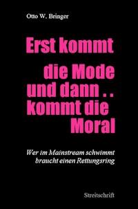 Erst kommt die Mode und dann kommt die Moral ... - Otto W. Bringer - E-Book