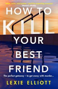 How to Kill Your Best Friend - Lexie Elliott - E-Book