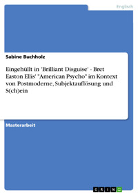 Eingehüllt in 'Brilliant Disguise' - Bret Easton Ellis' "American Psycho" im Kontext von Postmoderne, Subjektauflösung und S(ch)ein - Sabine Buchholz - E-Book