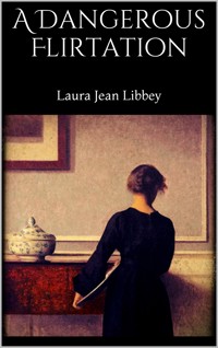 A Dangerous Flirtation - Laura Jean Libbey - E-Book