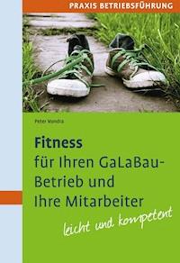 Fitness für Ihren GaLaBau-Betrieb und Ihre Mitarbeiter - Peter Vondra - E-Book