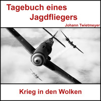 Tagebuch Jagdflieger Johann Twietmeyer - Johann Twietmeyer - Hörbuch