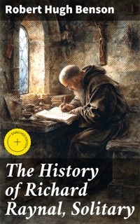 The History of Richard Raynal, Solitary - Robert Hugh Benson - E-Book