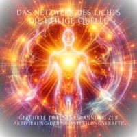 Das Netzwerk des Lichts - Die heilige Quelle - Beruhigung des Nervensystems - Patrick Lynen - Hörbuch