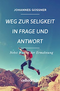 Weg zur Seligkeit in Frage und Antwort - Johannes Goßner - E-Book