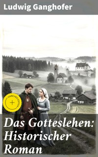 Das Gotteslehen: Historischer Roman - Ludwig Ganghofer - E-Book