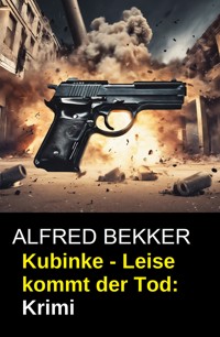 Kubinke - Leise kommt der Tod: Krimi - Alfred Bekker - kostenlos E-Book