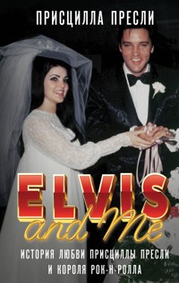 Elvis and Me. История любви Присциллы Пресли и короля рок-н-ролла - Присцилла Пресли - E-Book