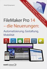 FileMaker Pro 14 – die Neuerungen / Automatisierung, Gestaltung, Mobilität - Horst Grossmann - E-Book