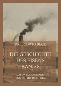 Die Geschichte des Eisens, Band 8: Das 19. Jahrhundert von 1801 bis 1860, Teil 2 - Dr. Ludwig Beck - E-Book