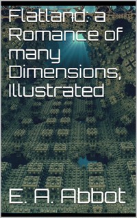Flatland: A Romance of Many Dimensions, Illustrated - Edwin A. Abbot - E-Book