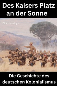Des Kaisers Platz an der Sonne: die Geschichte des deutschen Kolonialismus - Dirk Hennings - E-Book