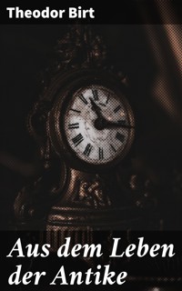 Aus dem Leben der Antike - Theodor Birt - E-Book