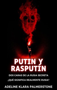 Putin y Rasputín: dos caras de la Rusia secreta ¿Qué significa realmente Rusia? - Adeline Klara Palmerstone - E-Book