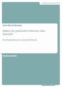 Haben die politischen Parteien eine Zukunft? - Axel Bernd Kunze - E-Book