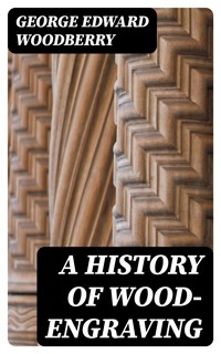A History of Wood-Engraving - George Edward Woodberry - E-Book