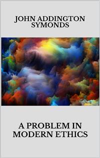A problem in modern ethics. Being an inquiry into the phenomenon of sexual inversion addressed especially to medical psyhologist and jurists - John Addington Symonds - E-Book