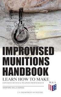 Improvised Munitions Handbook – Learn How to Make Explosive Devices & Weapons from Scratch (Warfare Skills Series) - U.S. Department of Defense - E-Book