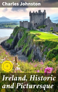 Ireland, Historic and Picturesque - Charles Johnston - E-Book