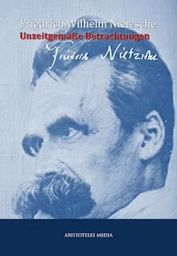 Unzeitgemäße Betrachtungen - Friedrich Wilhelm Nietzsche - E-Book