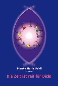 Die Zeit ist reif für Dich! - Bianka Maria Seidl - E-Book