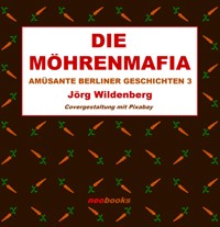 Die Möhrenmafia - Jörg Wildenberg - E-Book