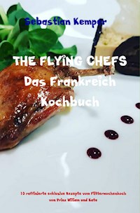 THE FLYING CHEFS Das Frankreich Kochbuch - Sebastian Kemper - E-Book