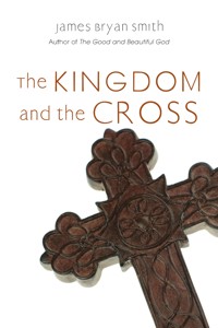 The Kingdom and the Cross - James Bryan Smith - E-Book
