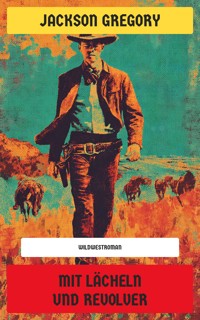 Mit Lächeln und Revolver - Jackson Gregory - E-Book