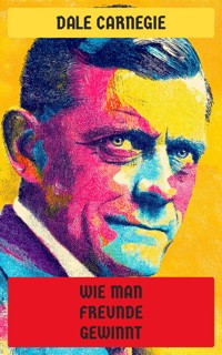 Wie man Freunde gewinnt - Carnegie Dale - E-Book