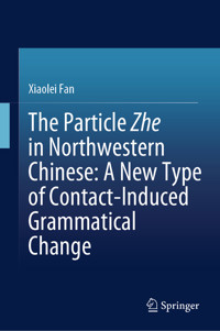 The Particle Zhe in Northwestern Chinese: A New Type of Contact-Induced Grammatical Change - Xiaolei Fan - E-Book