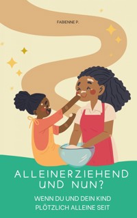Alleinerziehend und nun ? - Fabienne P. - E-Book