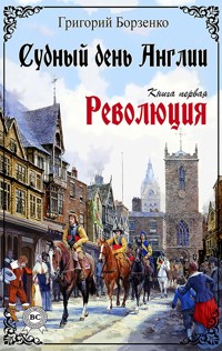 Судный день Англии. Книга первая. Революция - Григорий Борзенко - E-Book