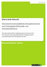 Literaturwissenschaftliche Interpretationen zur Gattungsproblematik von Grimmelshausen - Wilma Ruth Albrecht - E-Book