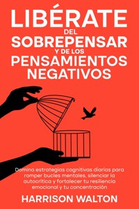 Libérate del sobrepensar y de los pensamientos negativos: Domina estrategias cognitivas diarias para romper bucles mentales, silenciar la autocrítica y fortalecer tu resiliencia emocional y tu concentración - Harrison Walton - E-Book