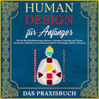 Human Design für Anfänger - Das Praxisbuch: Wie Sie Ihre Konditionierung erkennen, verborgene Potentiale und Talente schrittweise aufdecken und zwischenmenschliche Beziehungen effektiv verbessern - Anna-Lena Mössinger - Hörbuch