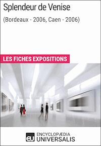 Splendeur de Venise (Bordeaux - 2006, Caen - 2006) - Encyclopaedia Universalis - E-Book