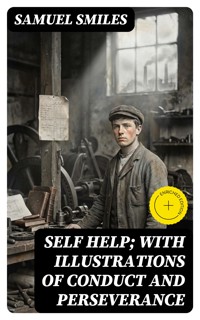 Self Help; with Illustrations of Conduct and Perseverance - Samuel Smiles - E-Book