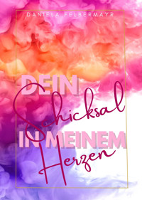 Dein Schicksal in meinem Herzen - Daniela Felbermayr - E-Book