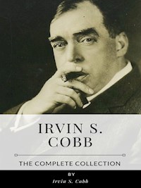 Irvin S. Cobb – The Complete Collection - Irvin S. Cobb - E-Book