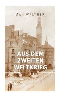 Aus dem zweiten Weltkrieg - Max Walther - E-Book