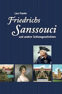 Friedrichs Sanssouci und andere Schlossgeschichten - Lars Franke - E-Book