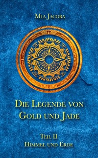 Die Legende von Gold und Jade 2: Himmel und Erde - Mia Jacoba - E-Book