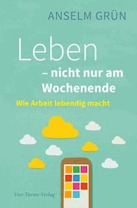 Leben - nicht nur am Wochenende - Anselm Grün - E-Book