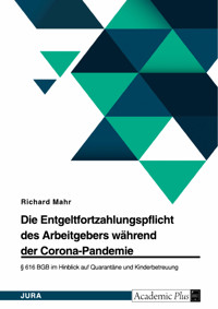 Die Entgeltfortzahlungspflicht des Arbeitgebers während der Corona-Pandemie. § 616 BGB im Hinblick auf Quarantäne und Kinderbetreuung - Richard Mahr - E-Book
