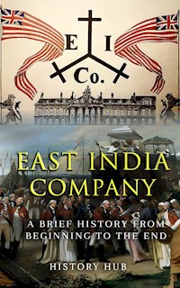 East India Company: A Brief History from Beginning to the End - History Hub - E-Book