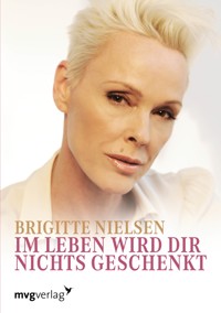 Im Leben wird dir nichts geschenkt. - Brigitte Nielsen - E-Book