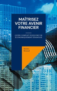 Maîtrisez Votre Avenir Financier - Mathis Renaud - E-Book