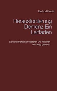 Herausforderung Demenz Ein Leitfaden - Gertrud Reuter - E-Book