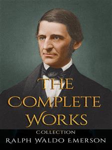 Ralph Waldo Emerson: The Complete Works - Ralph Waldo Emerson - E-Book